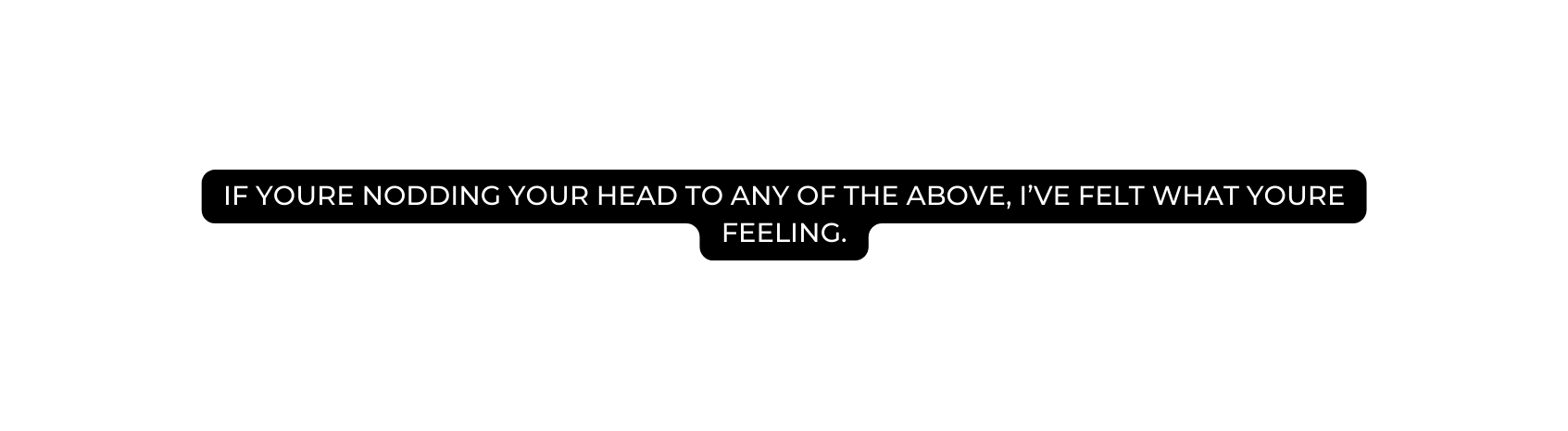 If youre nodding your head to any of the above I ve felt what youre feeling